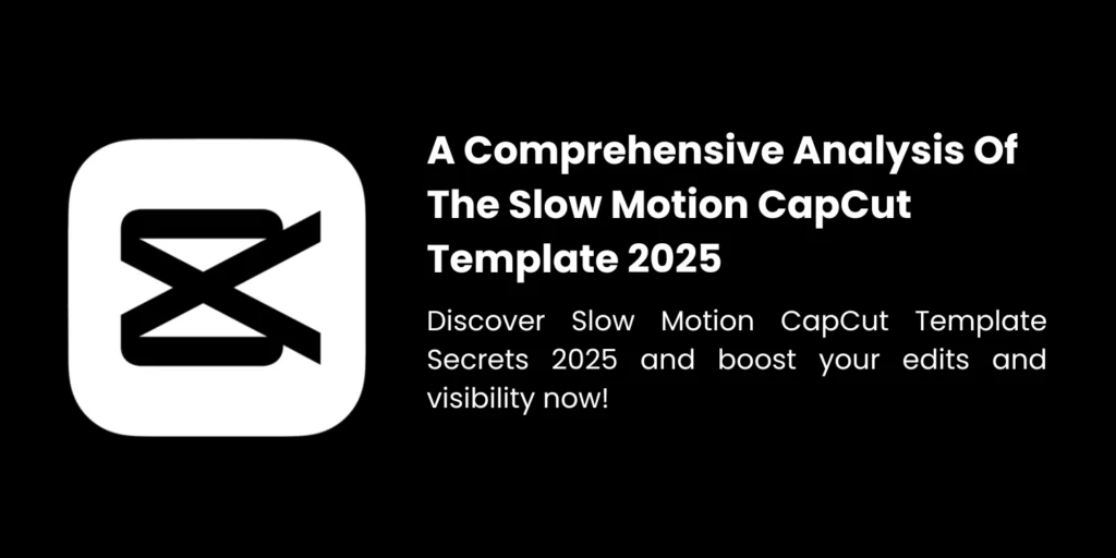 A Comprehensive Analysis Of The Slow Motion CapCut Template 2025