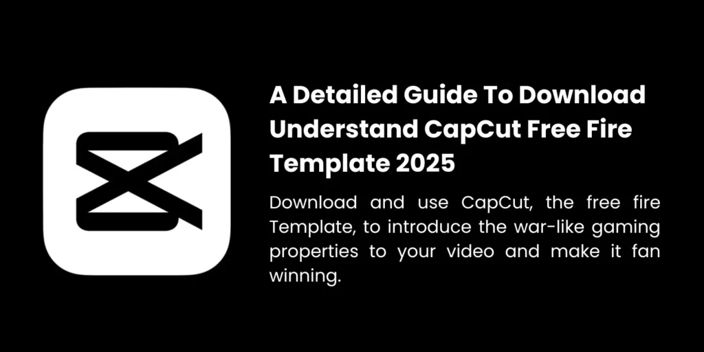 A Detailed Guide To Download Understand CapCut Free Fire Template 2025